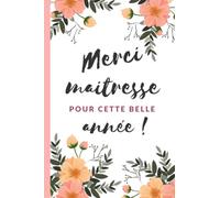 Merci maitresse pour cette belle année !: carnet de notes ligné A5 pour un super cadeau original et personnalisé à offrir à l'institutrice, professeur des écoles pour la fête de fin d'année scolaire
