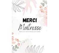 Merci Maîtresse pour cette merveilleuse année: Merci, Maîtresse ! - Un carnet à remplir pour exprimer votre gratitude et votre reconnaissance à votre enseignante