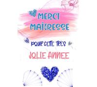 Merci MAÎTRESSE pour cette très jolie année: Carnet de Notes: cadeau personnalisé et original à offrir à sa maîtresse pour dire merci, cadeau de fin d'année ou cadeau de retraite
