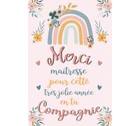 Merci Maîtresse Pour Cette Très Jolie Année en ta Compagnie: Carnet de notes, cadeau idéal maitresse d'école, ATSEM, institutrice, nounou, pour fin d'année, remerciement ou anniversaire