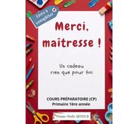 Merci, maîtresse: Un cadeau rien que pour toi. Cours Préparatoire (CP) - Primaire 1ère année