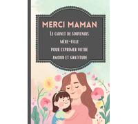 Merci Maman : Le carnet de souvenirs mère - fille pour exprimer votre amour et gratitude: Le intime à remplir pour créer la complicité entre mère et fille/ Cadeau idéal pour la fêtes des mères