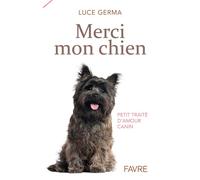 Merci mon chien - Petit traité d'amour canin - Luce Germa - Favre Pierre-Marcel Eds - broché - Témoignage