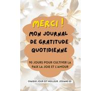 MERCI ! MON JOURNAL DE GRATITUDE: 120 JOURS POUR CULTIVER LA PAIX, LA JOIE ET L'AMOUR