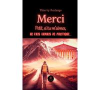 Merci Petit, si tu m'aimes,ne fais jamais de politique... - Thierry Rodange - Le Lys Bleu - broché - Essai