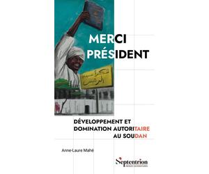 Merci Président Développement et domination autoritaire au Soudan - Anne-Laure Mahé - Presses Universitaires Du Septen-Trion - broché - Essai