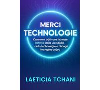 Merci Technologie: Comment bâtir une richesse illimitée dans un monde où la technologie a changé les règles du jeu