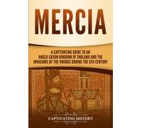 Mercia: A Captivating Guide to an Anglo-Saxon Kingdom of England and the Invasions of the Vikings during the 9th Century