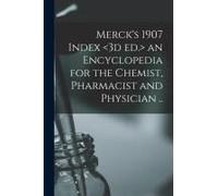 Merck's 1907 Index An Encyclopedia For The Chemist, Pharmacist And Physician ..