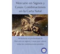 Mercurio en Signos y Casas: Combinaciones en la Carta Natal: 144 lecturas en profundidad de Mercurio en signos y casas, que cubren todas las combinaciones posibles