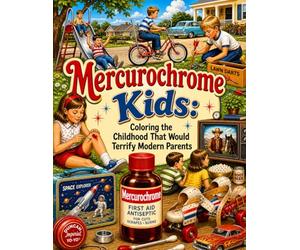 Mercurochrome Kids: Coloring the Childhood That Would Terrify Modern Parents: A Nostalgic Coloring Book of Playground Dangers, Neighborhood Freedom, and Growing Up Before Safety Labels