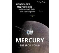 Mercury: The Iron World: MESSENGER, BepiColombo and the dwarf that’s not a dwarf planet