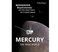 Mercury: The Iron World: MESSENGER, BepiColombo and the dwarf that’s not a dwarf planet