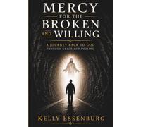 Mercy for the Broken and Willing: A Journey Back to God Through Grace and Healing