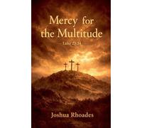 Mercy for the Multitude Luke 23: 34