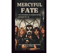 MERCYFUL FATE: THE BIOGRAPHY OF SATANIC METAL: HOW THEY REVOLUTIONIZED THE SOUND OF HEAVY METAL