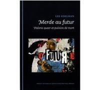 Merde au futur théorie queer et pulsion de mort Lee Edelman (Auteur), Marc Démont (Traduction)
