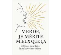 Merde, je mérite mieux que ça: 30 jours pour faire la paix avec soi-même