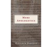 Mere Apologetics: Using The Apostles' Creed To Defend The Faith