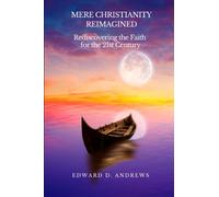 MERE CHRISTIANITY REIMAGINED: Rediscovering the Faith for the 21st Century