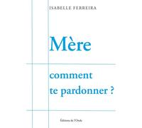 Mère comment te pardonner - Isabelle Ferreira - L'onde Eds De - broché - Témoignage