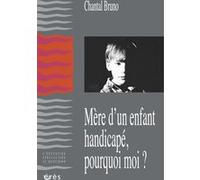 Mère d'un enfant handicapé, pourquoi moi ? Chantal Bruno (Auteur)