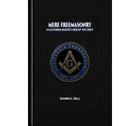 Mere Freemasonry: A California Mason's View of the Craft