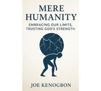 Mere Humanity: Embracing Our Limits, Trusting God’s Strength