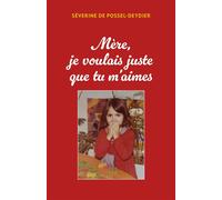 Mère je voulais juste que tu m'aimes - Séverine de Possel-Deydier - Librinova - broché - Témoignage