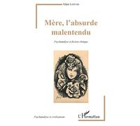 Mère, l'absurde malentendu: Psychanalyse et fiction clinique