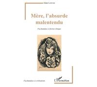 Mère, l'absurde malentendu Psychanalyse et fiction clinique - Alain Lefèvre - L'harmattan - broché - Etude