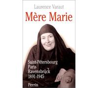 Mère Marie. Saint Petersbourg, Paris, Ravensbrück, 1891-1945