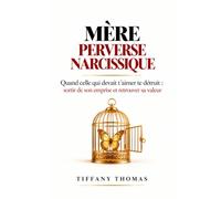 MÈRE PERVERSE NARCISSIQUE: Quand celle qui devait t'aimer te détruit : sortir de son emprise et retrouver sa valeur