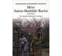 Mère Sainte Mathilde Raclot (1814-1911). Missionnaire en Asie Françoise Fauconnet-Buzelin (Auteur)