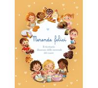 Merende Felici - Il ricettario illustrato delle merende del cuore!: Ricette illustrate facili e gustose per i bambini: merende dolci e salate, colazioni e idee per feste