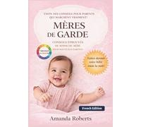 MÈRES DE GARDE: Des systèmes éprouvés pour des bébés calmes, des nuits paisibles et des mamans confiantes (0 mois - 4 ans)