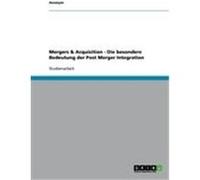 Mergers & Acquisition - Die besondere Bedeutung der Post Merger Integration Anonym (Auteur)