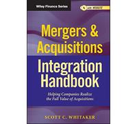 Mergers & Acquisitions Integration Handbook: Helping Companies Realize The Full Value of Acquisitions + Website.
