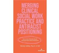 Merging Clinical Social Work Practice and Antiracist Positioning by Wendy Ashley Wendy Ashley (Auteur)