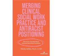 Merging Clinical Social Work Practice and Antiracist Positioning by Wendy Ashley Wendy Ashley (Auteur)