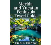Merida and Yucatan Peninsula Travel Guide: Your Essential Companion to Ancient Ruins, Vibrant Culture, and Unforgettable Adventures