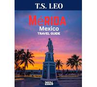 Mérida Mexico TRAVEL GUIDE 2026 (Full Color): Mérida: Unveiling the Heart of Yucatán - A Journey Through Vibrant Culture, Rich History, Artisan Markets, and Hidden Treasures Waiting to Be Discovered