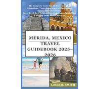 Mérida, Mexico Travel Guide Book 2025-2026: The Complete Guide for All Travelers: Top Attractions, 7 days Itinerary, Unforgettable & Memorable Adventures, Local Food, Best Neighborhoods, Cenotes, Saf