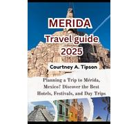 MERIDA TRAVEL GUIDE 2025: Planning a Trip to Mérida, Mexico? Discover the Best Hotels, Festivals, and Day Trips