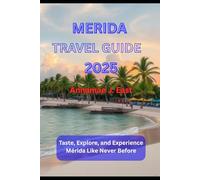 MERIDA TRAVEL GUIDE 2025: Taste, Explore, and Experience Mérida Like Never Before