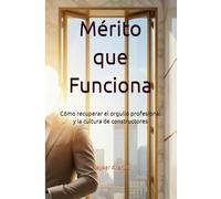 Mérito que Funciona: Cómo recuperar el orgullo profesional y la cultura de constructores