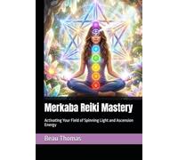 Merkaba Reiki Mastery: Activating Your Field of Spinning Light and Ascension Energy