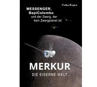 Merkur: Die Eiserne Welt: MESSENGER, BepiColombo und der Zwerg, der kein Zwergplanet ist