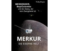 Merkur: Die Eiserne Welt: MESSENGER, BepiColombo und der Zwerg, der kein Zwergplanet ist