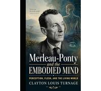 Merleau-Ponty and the Embodied Mind: Perception, Flesh, and the Living World